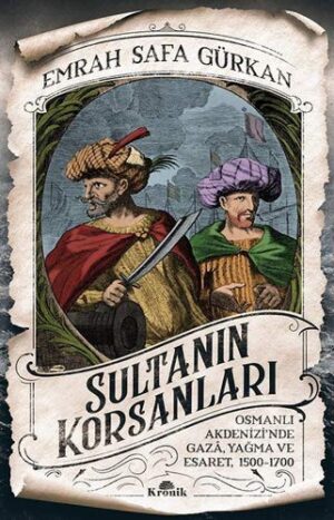 Sultanın Korsanları; Osmanlı Akdenizi'nde Gaza, Yağma ve Esaret, 1500-1700