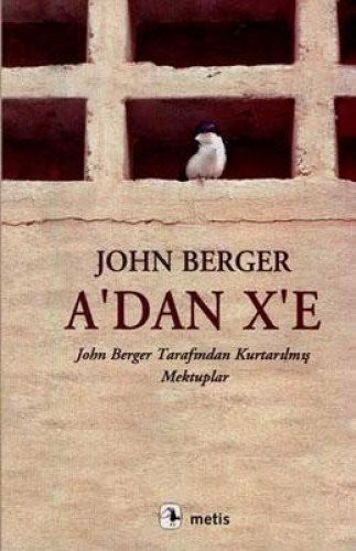 A'dan X'e; John Berger Tarafından Kurtarılmış Mektuplar