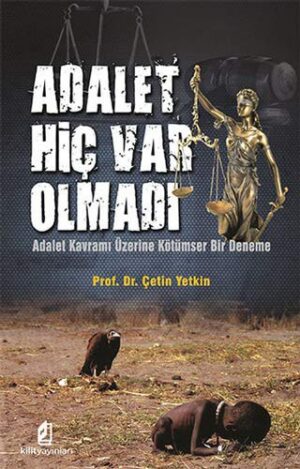 Adalet Hiç Var Olmadı; Adalet Kavramı Üzerine Kötümser Bir Deneme