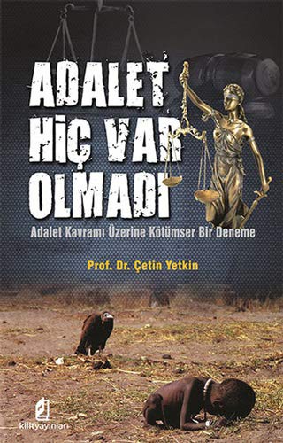 Adalet Hiç Var Olmadı; Adalet Kavramı Üzerine Kötümser Bir Deneme