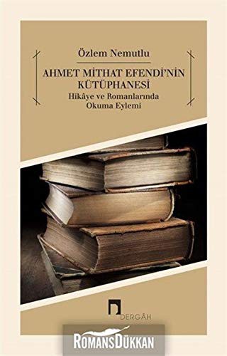 Ahmet Mithat Efendi'nin Kütüphanesi; Hikaye ve Romanlarında Okuma Eylemi