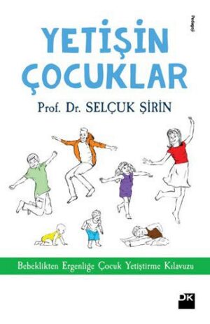 Yetişin Çocuklar; Bebeklikten Ergenliğe Çocuk Yetiştirme Kılavuzu