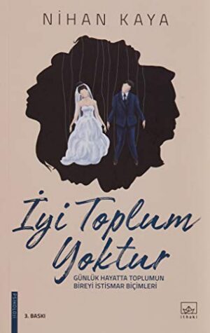 İyi Toplum Yoktur; Günlük Hayatta Toplumun Bireyi İstismar Biçimleri
