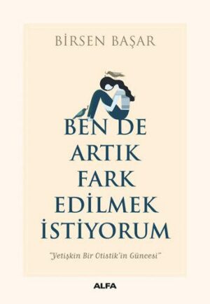 Ben de Artık Fark Edilmek İstiyorum; Yetişkin Bir Otistik'in Güncesi