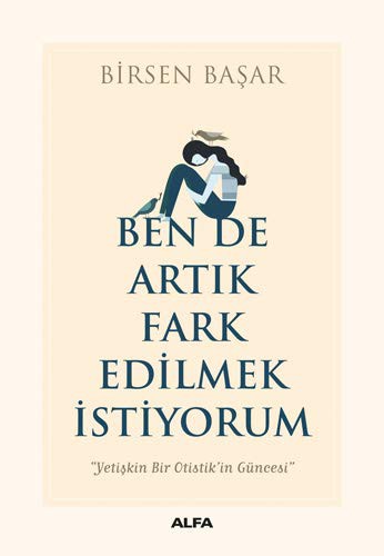 Ben de Artık Fark Edilmek İstiyorum; Yetişkin Bir Otistik'in Güncesi