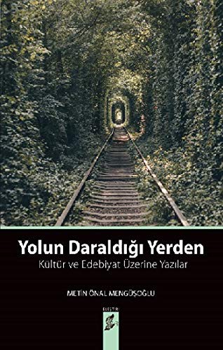 Yolun Daraldığı Yerden; Kültür ve Edebiyat Üzerine Yazılar