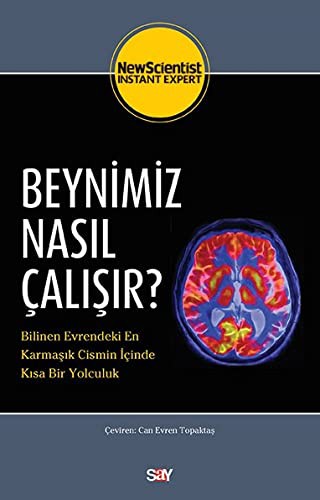 Beynimiz Nasıl Çalışır?;Bilinen Evrendeki En Karmaşık Cismin İçinde Kısa Bir Yolculuk