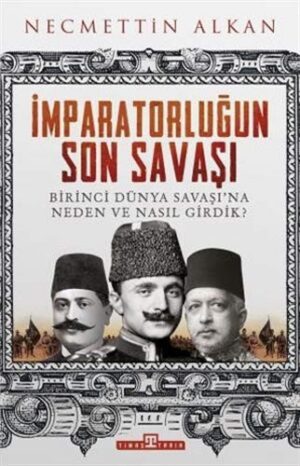 İmparatorluğun Son Savaşı; Birinci Dünya Savaşı'na Neden ve Nasıl Girdik?