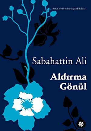 Aldırma Gönül; Bütün Eserlerinden En Güzel Alıntılar