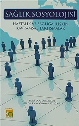Sağlık Sosyolojisi; Hastalık ve Sağlığa İlişkin Kavramsal Tartışmalar