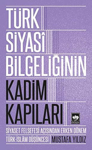 Türk Siyasi Bilgeliğinin Kadim Kapıları; Siyaset Felsefesi Açısından Erken Dönem Türk-İslam Düşüncesi
