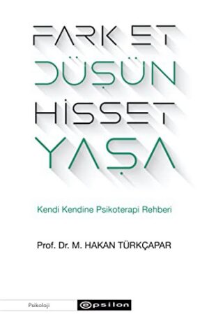 Fark Et Düşün Hisset Yaşa; Kendi Kendine Psikoterapi Rehberi