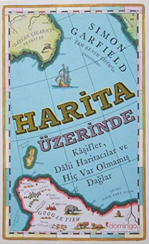 Harita Üzerine; Kaşifler, Dahi Haritacılar ve Hiç Var Olmamış Dağlar