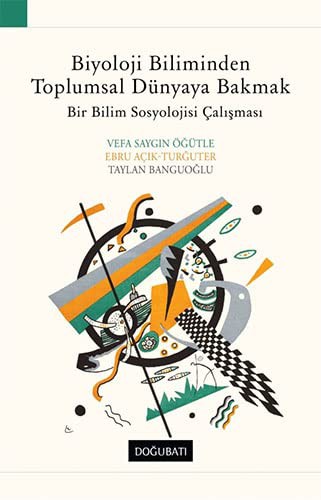12116541-L.jpg Biyoloji Biliminden Toplumsal Dünyaya Bakmak; Bir Bilim Sosyolojisi Çalışması