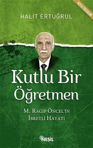 Kutlu Bir Öğretmen; M. Ragıp Öncel'in İbretli Hayatı