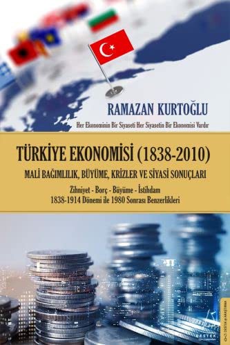 12121584-L.jpg Türkiye Ekonomisi (1838-2010); Mali Bağımlılık, Büyüme, Krizler ve Siyasi Sonuçları / Zihniyet-Borç-Büyüme-İstihdam 1838-1914 Dönem