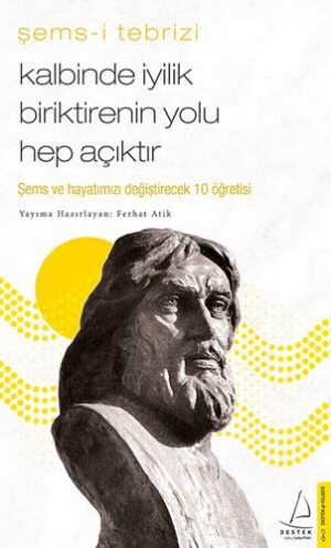 Kalbinde İyilik Biriktirenin Yolu Hep Açıktır; Şems ve Hayatınızı Değiştirecek 10 Öğretisi