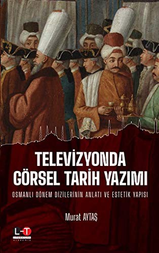 12123199-L.jpg Televizyonda Görsel Tarih Yazımı Osmanlı Dönem Dizilerinin Anlatı ve Estetik Yapısı
