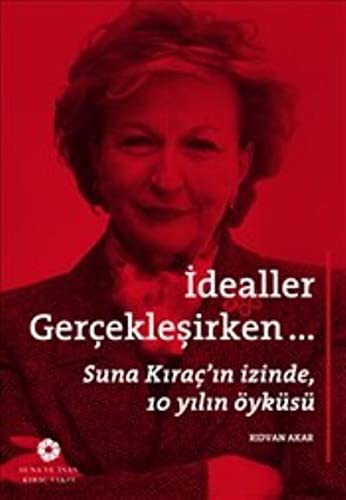 İdealler Gerçekleşirken; Suna Kıraç'ın İzinde 10 Yılın Öyküsü