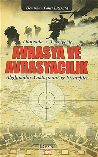 Dünyada ve Türkiye'de Avrasya ve Avrasyacılık; Alfılamalar Yaklaşımlar ve Stratejiler