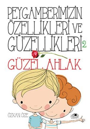 Peygamberimizin Özellikleri ve Güzellikleri - 2; Güzel Ahlâk