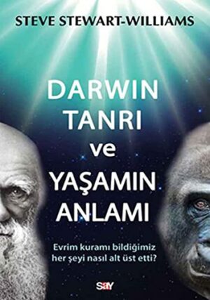 Darwin Tanrı ve Yaşamın Anlamı; Evrim Kuramı Bildiğimiz Her Şeyi Nasıl Alt Üst Etti?