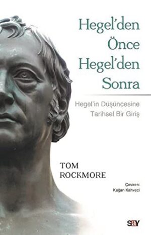 Hegel'den Önce Hegel'den Sonra; Hegel'in Düşüncesine Tarihsel Bir Bakış