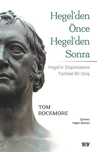 Hegel'den Önce Hegel'den Sonra; Hegel'in Düşüncesine Tarihsel Bir Bakış