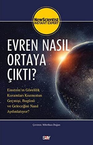 Evren Nasıl Ortaya Çıktı?; Einstein'ın Görelilik Kuramları Kozmosun Geçmişi, Bugünü ve Geleceğini Nasıl Aydınlatıyor?