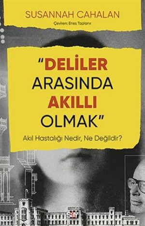 Deliler Arasında Akıllı Olmak; Akıl Hastalığı Nedir, Ne Değildir?