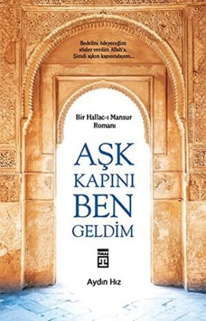 Aşk Kapını Ben Geldim; Bir Hallac-ı Mansur Romanı