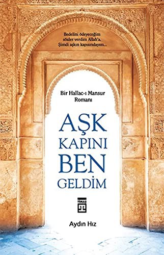 Aşk Kapını Ben Geldim; Bir Hallac-ı Mansur Romanı