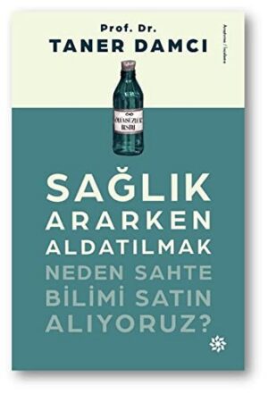 Sağlık Ararken Aldatılmak; Neden Sahte Bilimi Satın Alıyoruz?