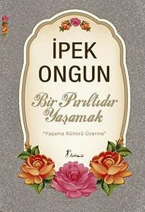 Bir Pırıltıdır Yaşamak; Yaşama Kültürü Üzerine