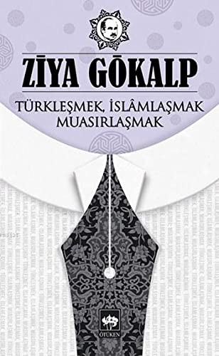 Türkleşmek, İslâmlaşmak, Muasırlaşmak