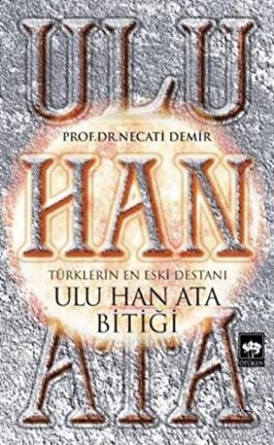 Ulu Han Ata Bitiği; Türklerin En Eski Destanı