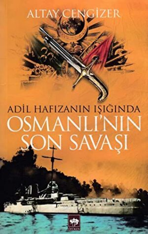 Adil Hafızanın Işığında Osmanlı'nın Son Savaşı