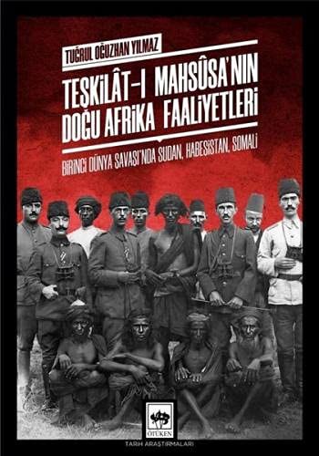 12206939-L.jpg Teşkilât-ı Mahsûsa'nın Doğu Afrika Faaliyetleri;Birinci Dünya Savaşı'nda Sudan, Habeşistan, Somali