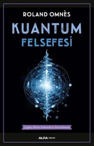 Kuantum Felsefesi; Çağdaş Bilimi Anlamak ve Yorumlamak
