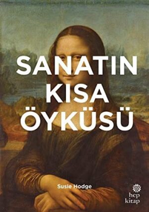 Sanatın Kısa Öyküsü; Ana Akımlara, Eserlere, Temalara ve Tekniklere Yönelik Cep Kılavuzu