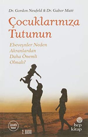 Çocuklarınıza Tutunun; Ebeveynler Neden Akranlardan Daha Önemli Olmalı?
