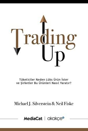 Trading Up; Tüketici Neden Lüks Ürün İster ve Şirketler Bu Ürünleri Nasıl Yaratır?