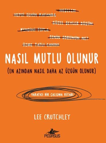 Nasıl Mutlu Olunur; En Azından Nasıl Daha Az Üzgün Olunur
