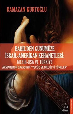 Babil'den Günümüze İsrail - Amerikan Kehanetleri: Mesih - USA ve Türkiye Armagedon Savaşının "Yecüc ve Mecüc'ü Türkler"