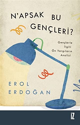 N'apsak Bu Gençleri?; Gençlerle İlgili Ön Yargıların Analizi