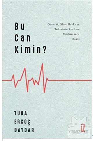 Bu Can Kimin?; Ötanazi, Ölme Hakkı ve Tedavinin Reddine Müslümanca Bakış