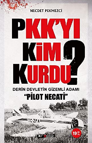 PKK'yı Kim Kurdu?; Derin Devletin Gizemli Adamı 'Pilot Necati'