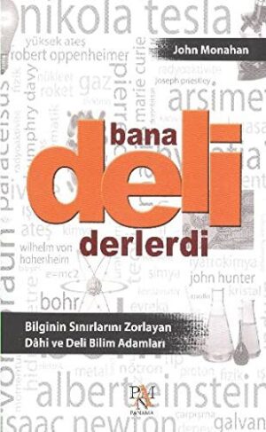 Bana Deli Derlerdi; Bilginin Sınırlarını Zorlayan Dahi ve Deli Bilim Adamları