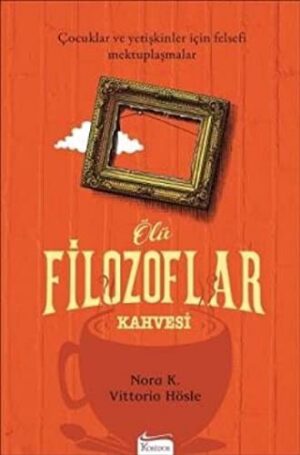 Ölü Filozoflar Kahvesi; Çocuklar Ve Yetişkinler İçin Felsefi Mektuplaşmalar