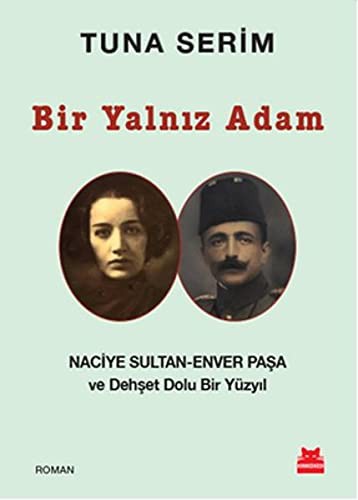 Bir Yalnız Adam; Naciye Sultan - Enver Paşa ve Dehşet Dolu Bir Yüzyıl